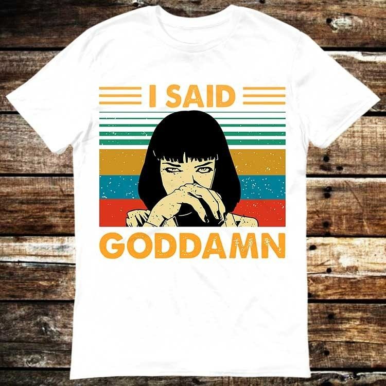 I Said Goddamn Pulp Fiction Mia Wallace Tarantino T-Shirt I Said Goddamn Pulp Fiction Mia Wallace Tarantino T-Shirt