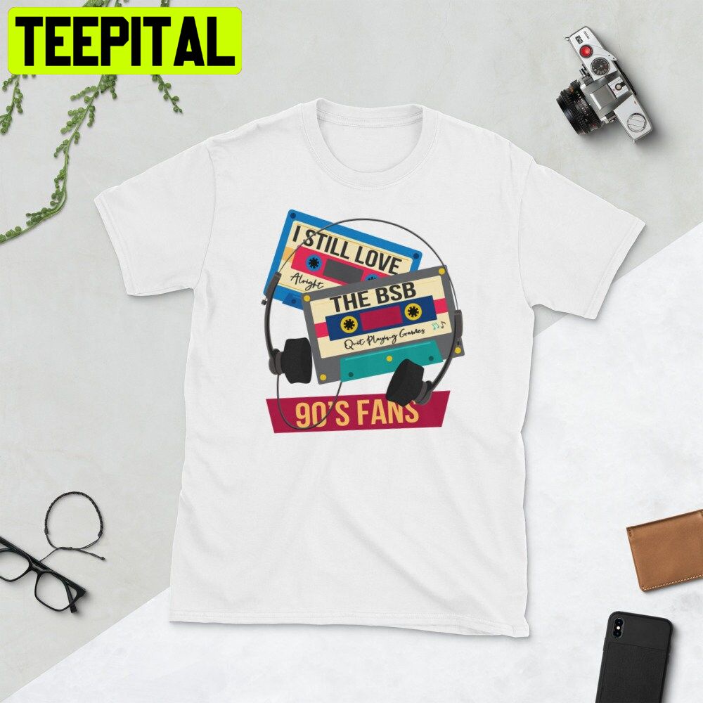 I Still Love Bsb The Backstreet Great Boys Unisex Shirt I Still Love Bsb The Backstreet Great Boys Unisex Shirt