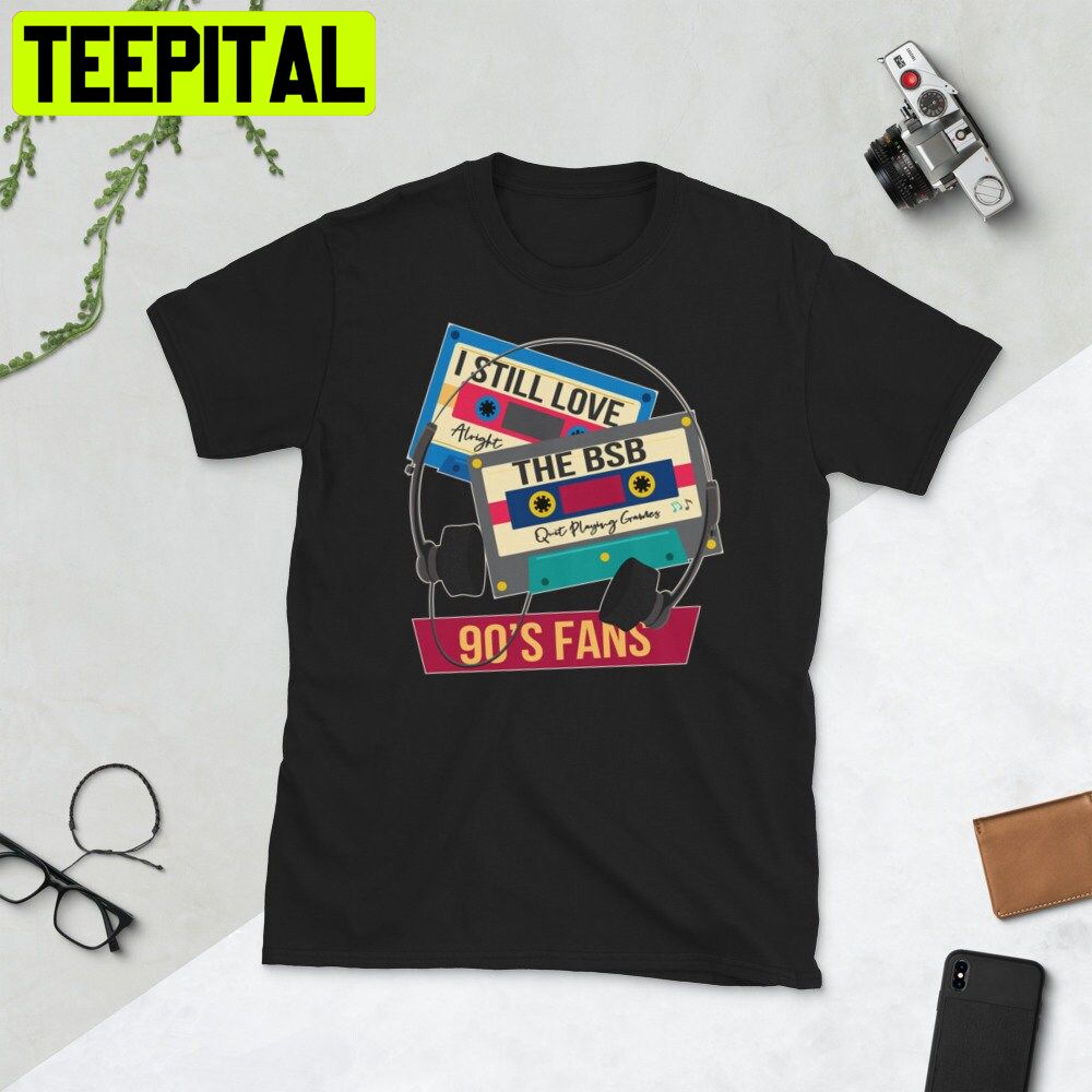 I Still Love Bsb The Backstreet Great Boys Unisex Shirt I Still Love Bsb The Backstreet Great Boys Unisex Shirt