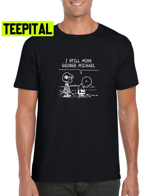 I Still Miss George Michael Trending Unisex Shirt