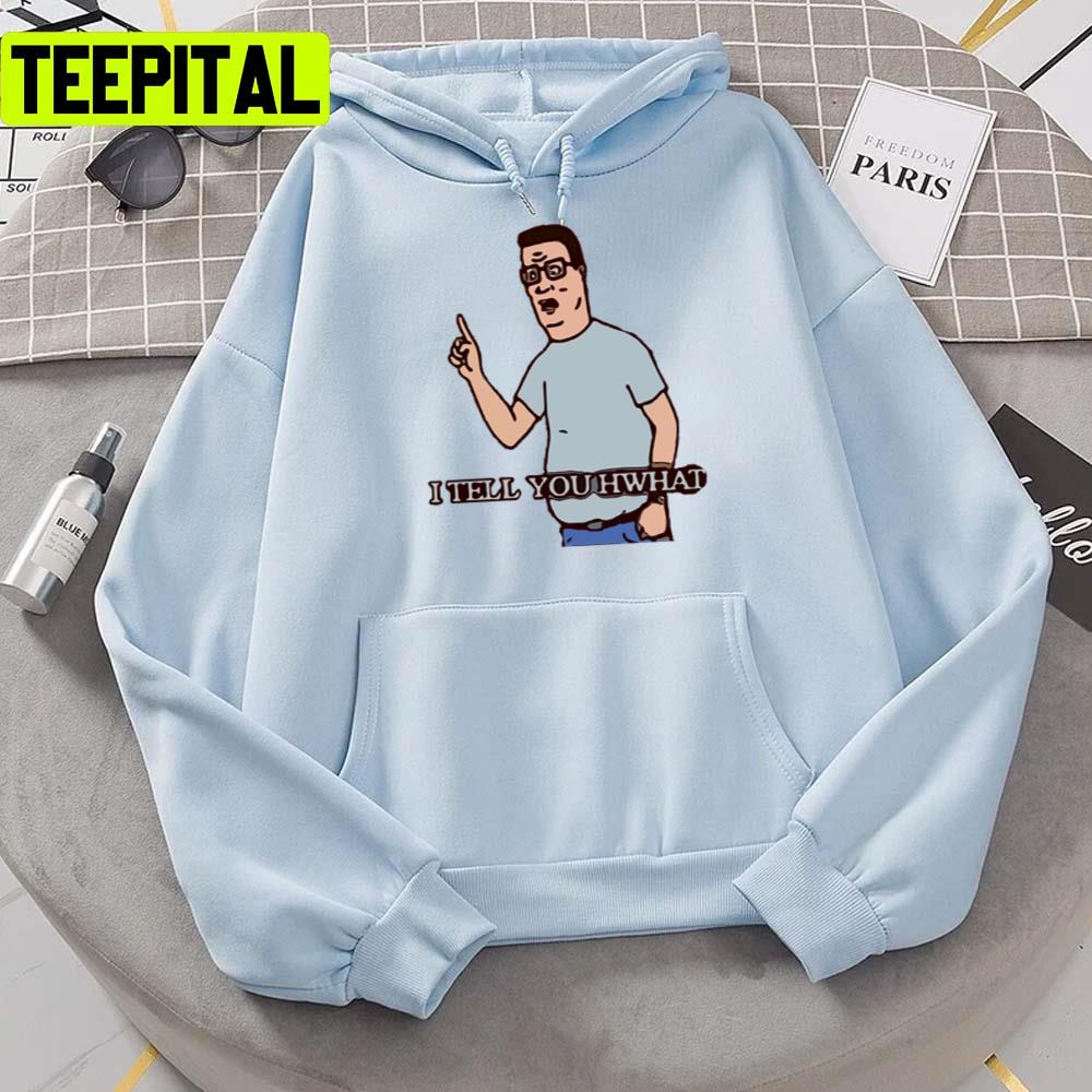 I Tell You Hwhat King Of The Hill Unisex T-Shirt I Tell You Hwhat King Of The Hill Unisex T-Shirt