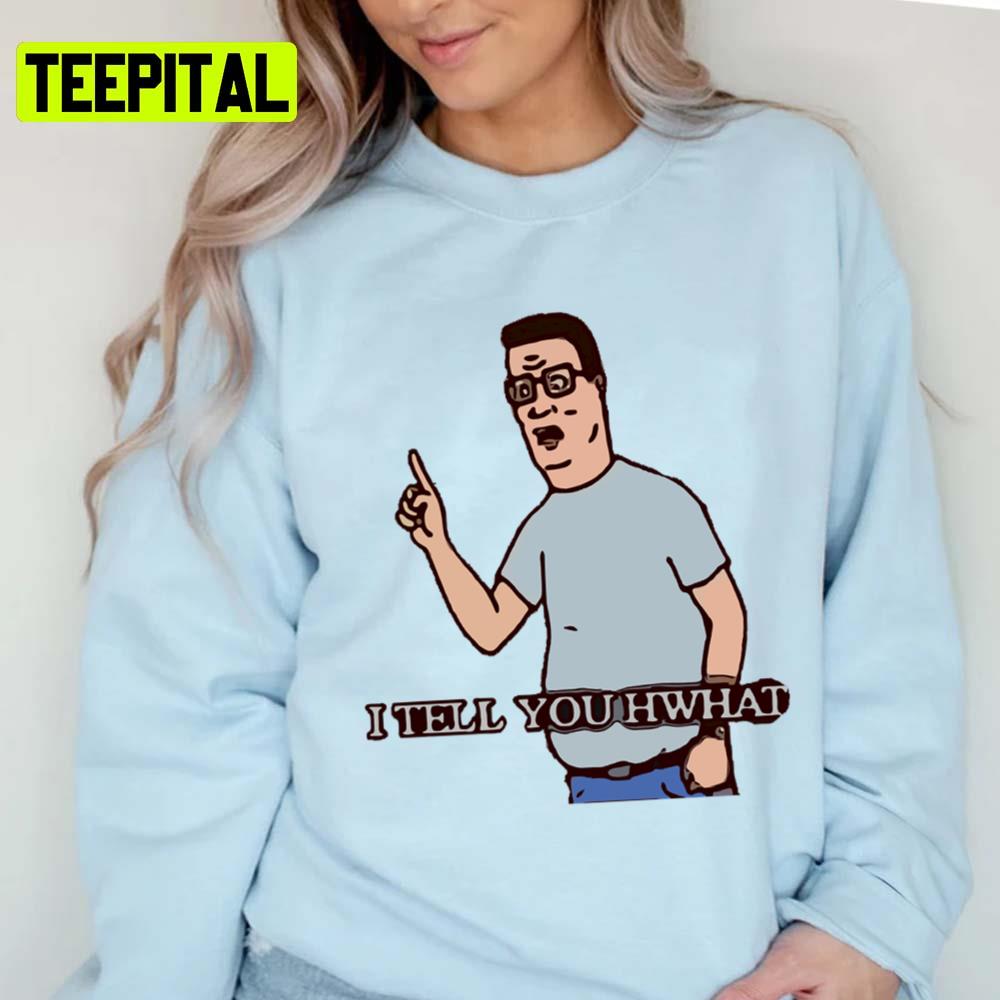 I Tell You Hwhat King Of The Hill Unisex T-Shirt I Tell You Hwhat King Of The Hill Unisex T-Shirt