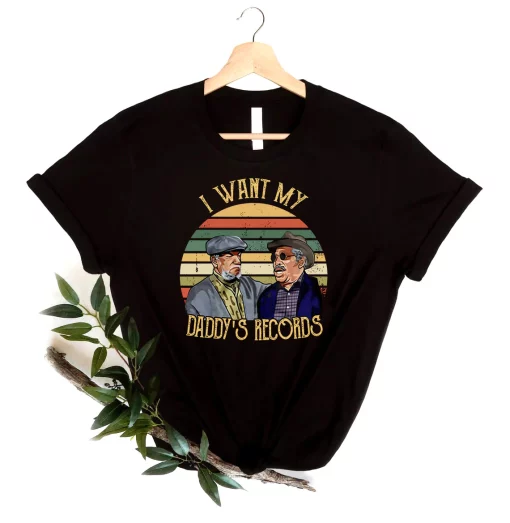 I Want My Daddys Records Vintage Sanford And Son Movie Unisex T-Shirt