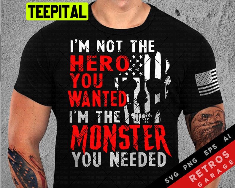 I'm Not The Hero You Wanted I'm The Monster You Needed Trending Unisex Shirt I'm Not The Hero You Wanted I'm The Monster You Needed Trending Unisex Shirt