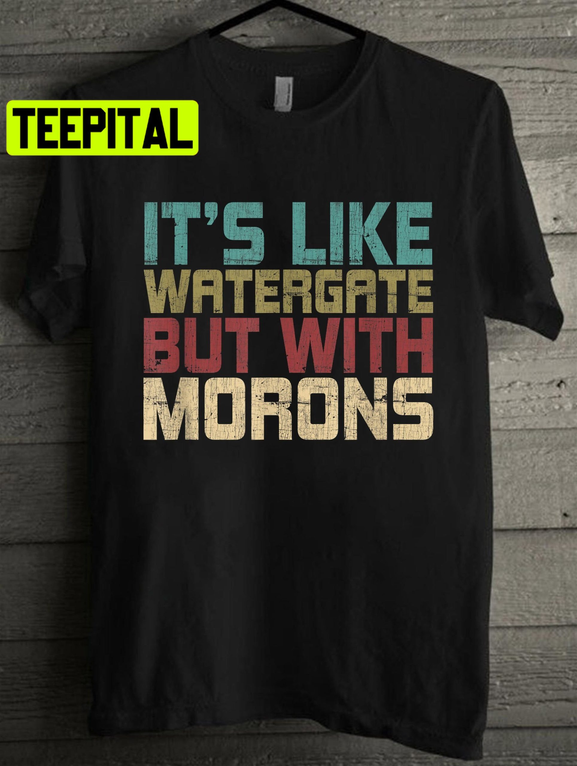 It's Like Watergate But With Morons Funny Impeach Unisex T-Shirt It's Like Watergate But With Morons Funny Impeach Unisex T-Shirt
