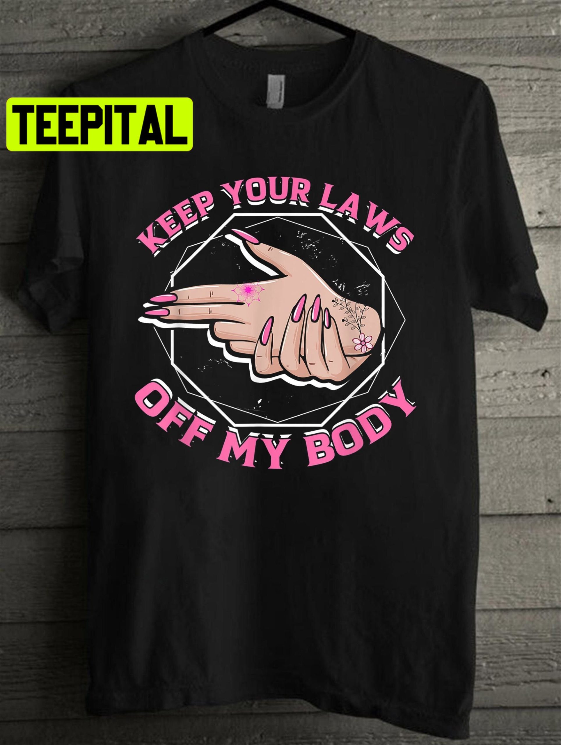 Keep Your Laws Off My Body Abortion Feminism Pro Choice Unisex T-Shirt Keep Your Laws Off My Body Abortion Feminism Pro Choice Unisex T-Shirt