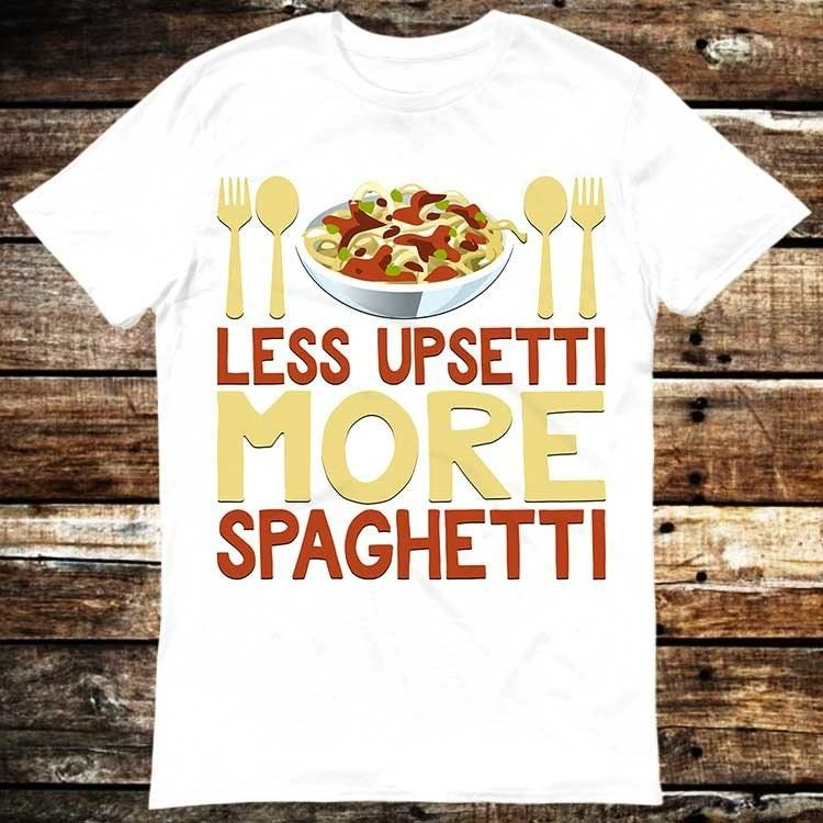 Less Upsetti More Spaghetti Italian Pasta Chef T-Shirt Less Upsetti More Spaghetti Italian Pasta Chef T-Shirt