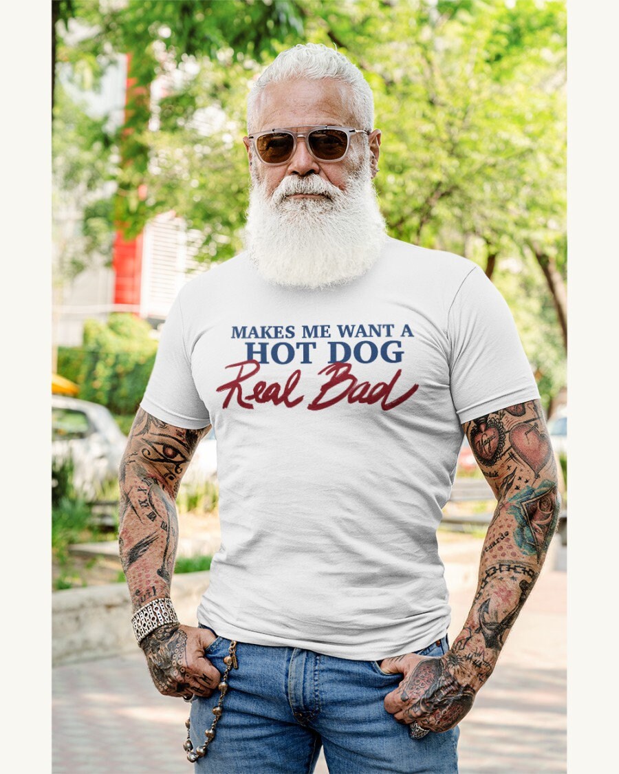 Makes Me Want A Hot Dog Real Bad Sangings Trending Unisex T-Shirt Makes Me Want A Hot Dog Real Bad Sangings Trending Unisex T-Shirt