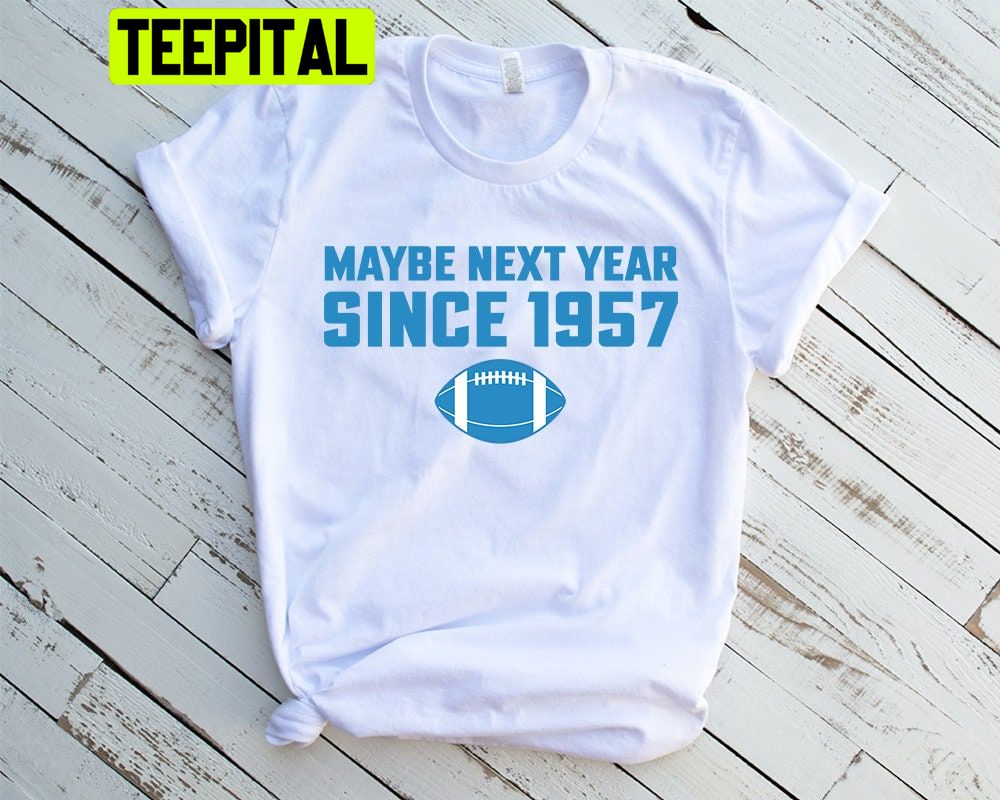 Maybe Next Year Since 1957 Detroit Lions Football Unisex T-Shirt Maybe Next Year Since 1957 Detroit Lions Football Unisex T-Shirt