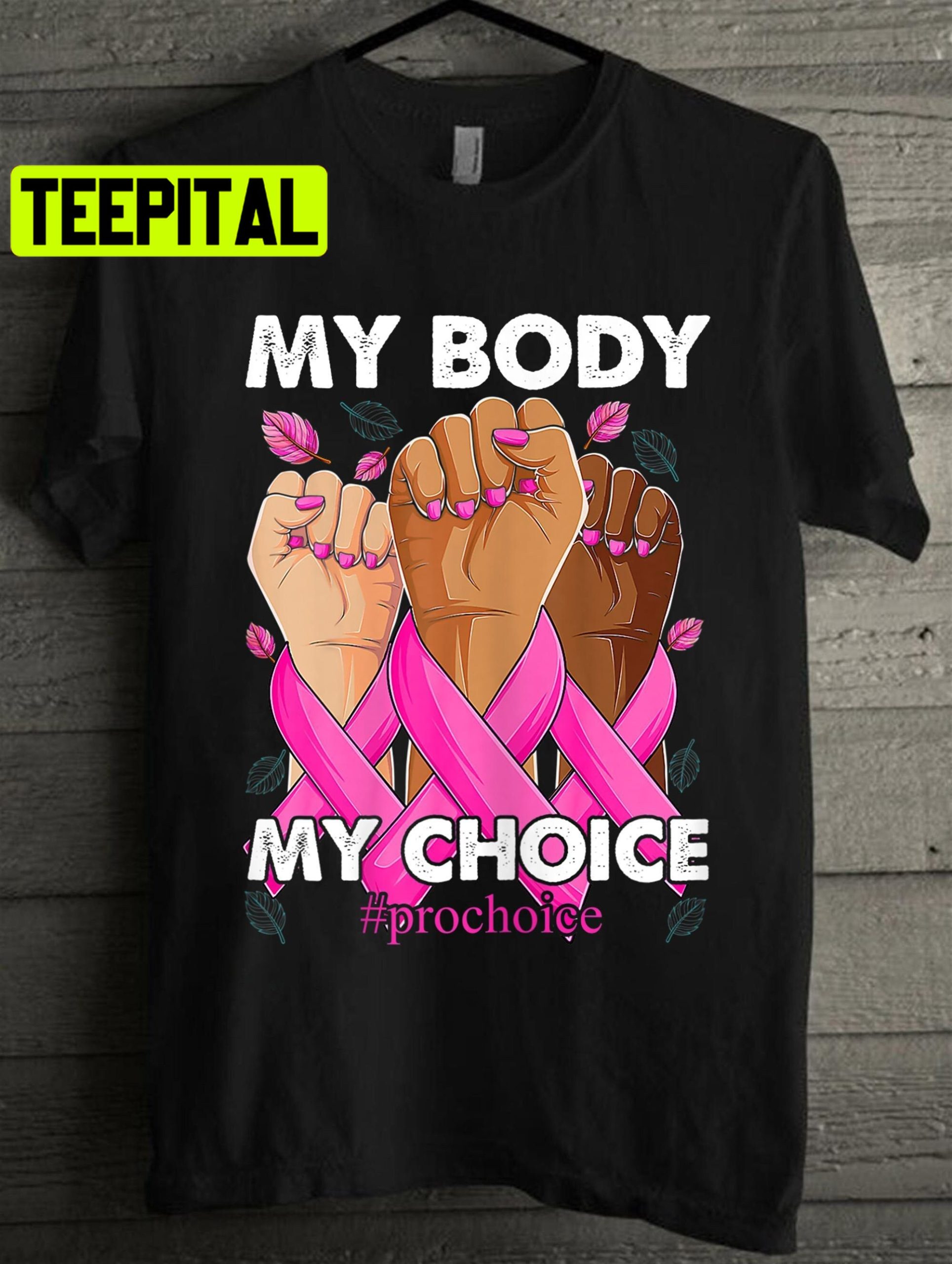 My Body My Choice Pro Choise Pink Art Unisex T-Shirt My Body My Choice Pro Choise Pink Art Unisex T-Shirt