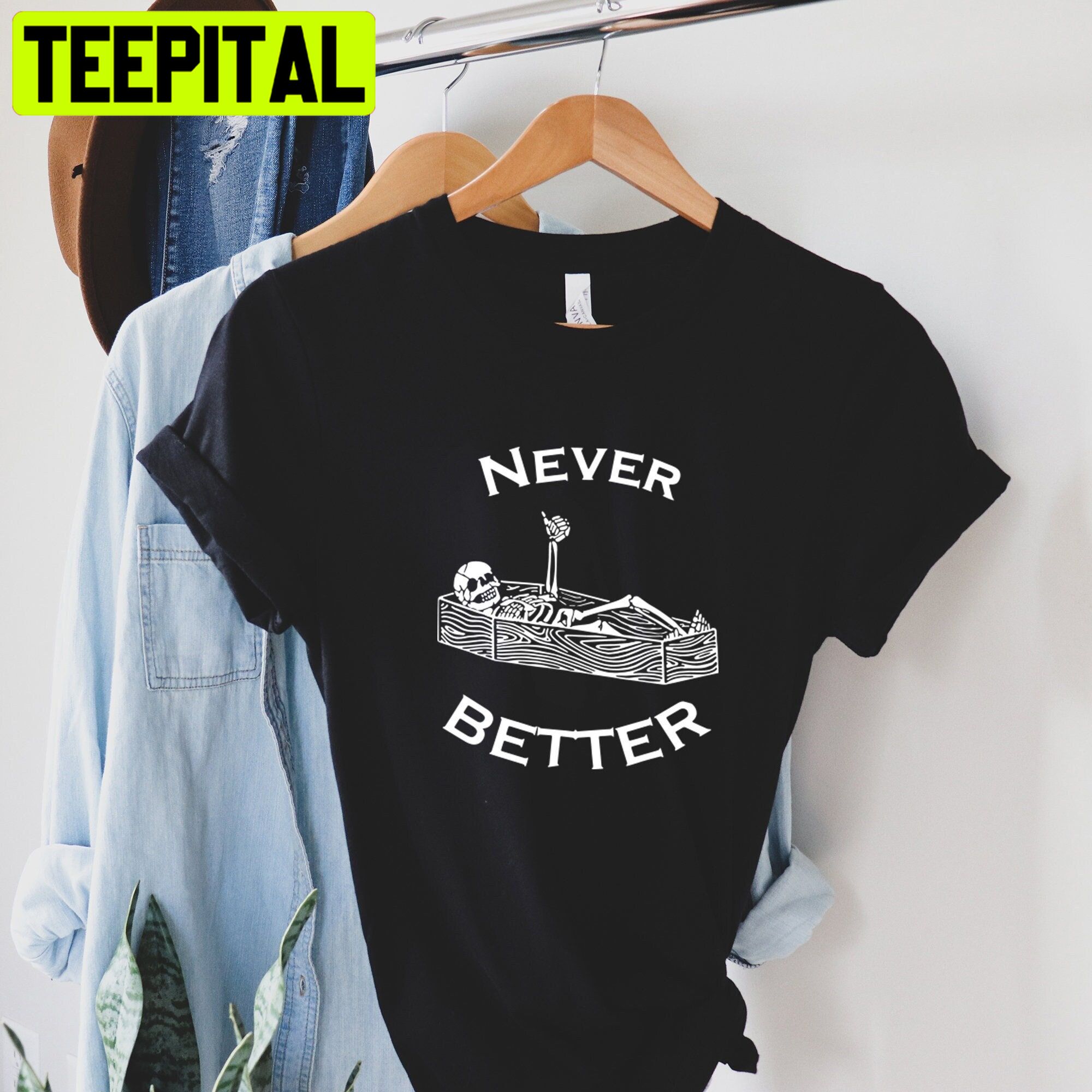Never Better Skeleton Halloween Unisex T-Shirt Never Better Skeleton Halloween Unisex T-Shirt