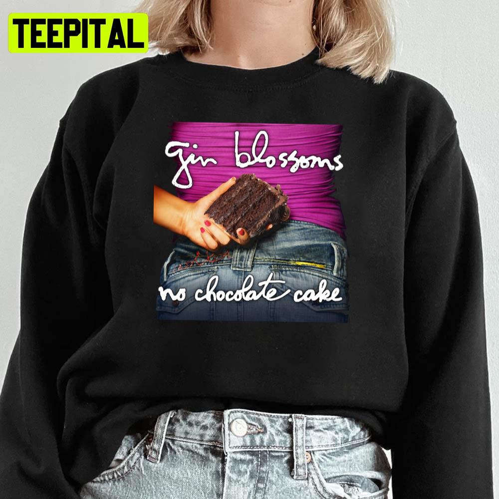 No Chocolate Cake Gin Blossoms Unisex Sweatshirt No Chocolate Cake Gin Blossoms Unisex Sweatshirt