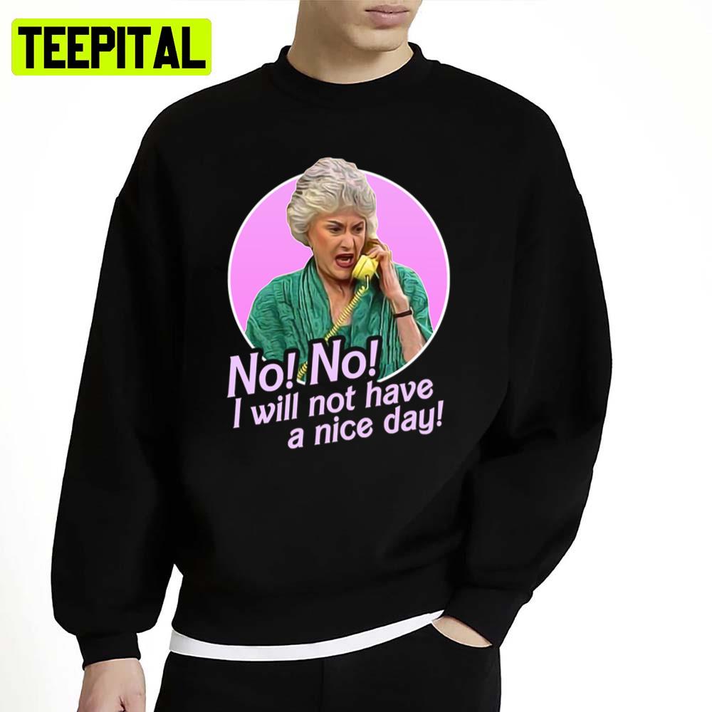 No I Will Not Have A Nice Day Golden Girls Dorothy Zbornak Unisex Sweatshirt No I Will Not Have A Nice Day Golden Girls Dorothy Zbornak Unisex Sweatshirt
