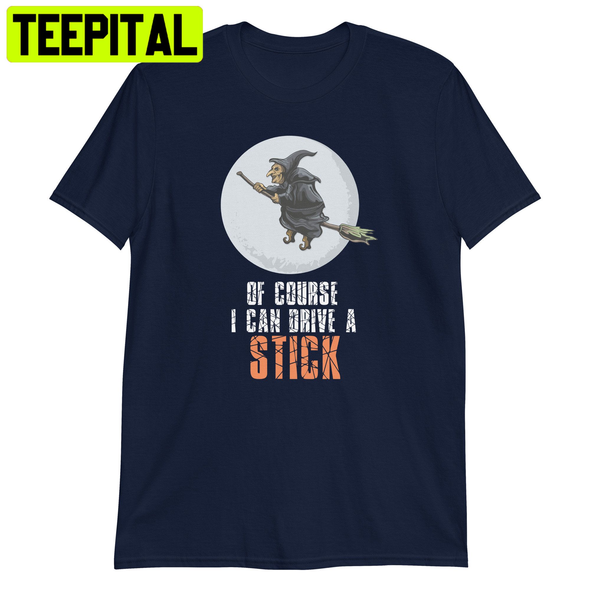 Of Course I Can Drive A Stick Halloween Trending Unisex Shirt Of Course I Can Drive A Stick Halloween Trending Unisex Shirt