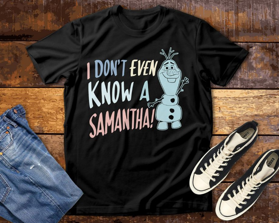 Olaf I Don_t Even Know A Samantha Disney T-Shirt Olaf I Don_t Even Know A Samantha Disney T-Shirt