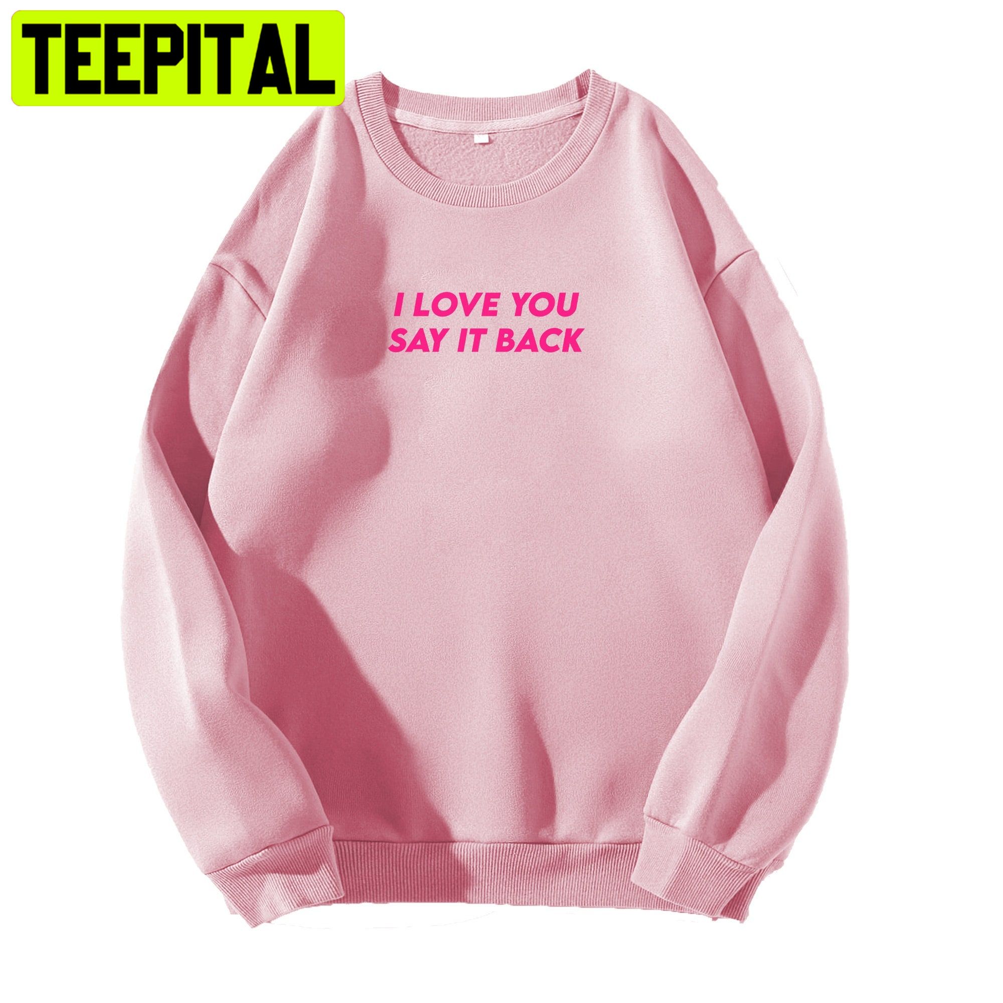 Pink Style I Love You Say It Back Unisex Sweatshirt Pink Style I Love You Say It Back Unisex Sweatshirt