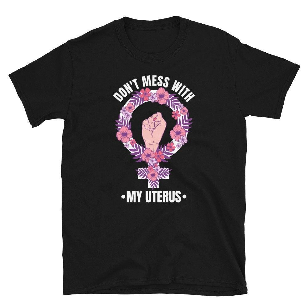 Pro Choice Dont Mess With My Uterus Women Shirt Pro Choice Dont Mess With My Uterus Women Shirt