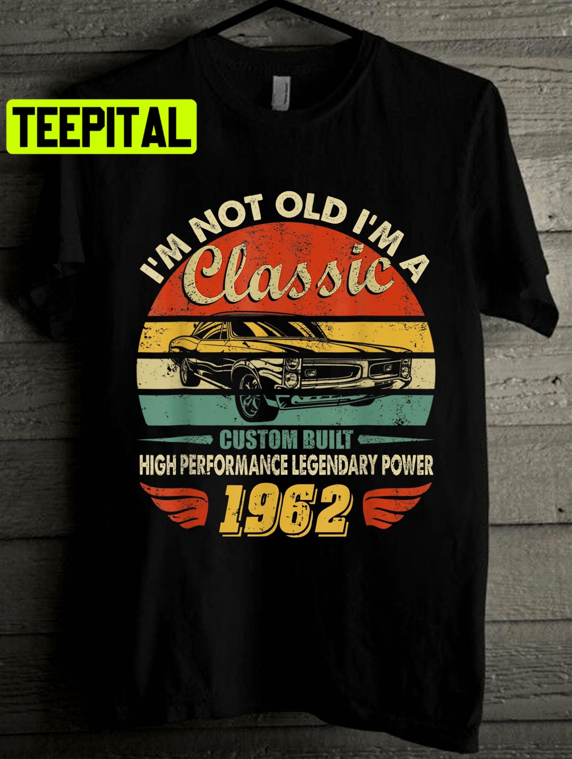 Retro I'm Not Old I'm A Classic Vintage Car 1962 Unisex T-Shirt Retro I'm Not Old I'm A Classic Vintage Car 1962 Unisex T-Shirt