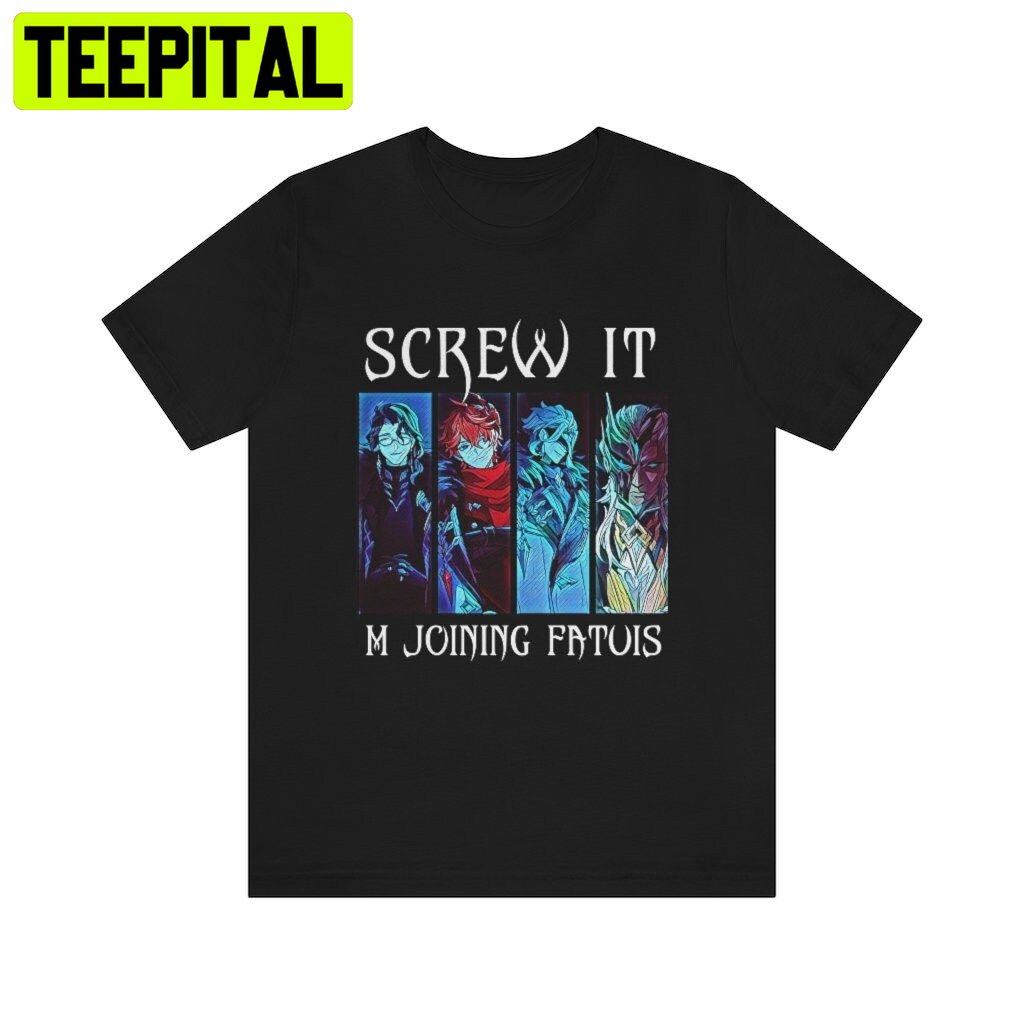 Screw It M Joining Dfatuis Genshin Impact Trending Unisex T-Shirt Screw It M Joining Dfatuis Genshin Impact Trending Unisex T-Shirt