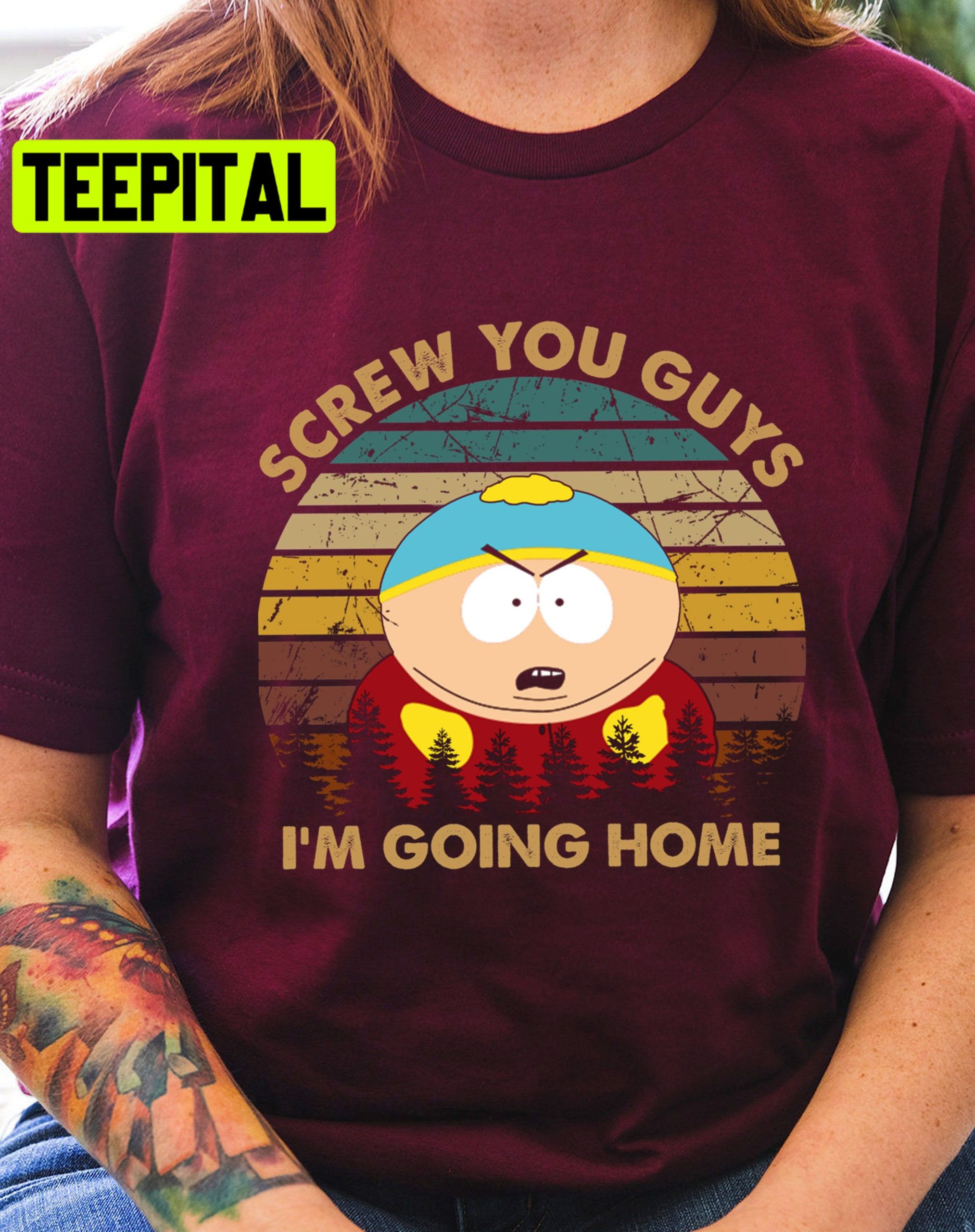 Screw You Guys Im Going Home Funny Cartman Trending Unisex Shirt Screw You Guys Im Going Home Funny Cartman Trending Unisex Shirt