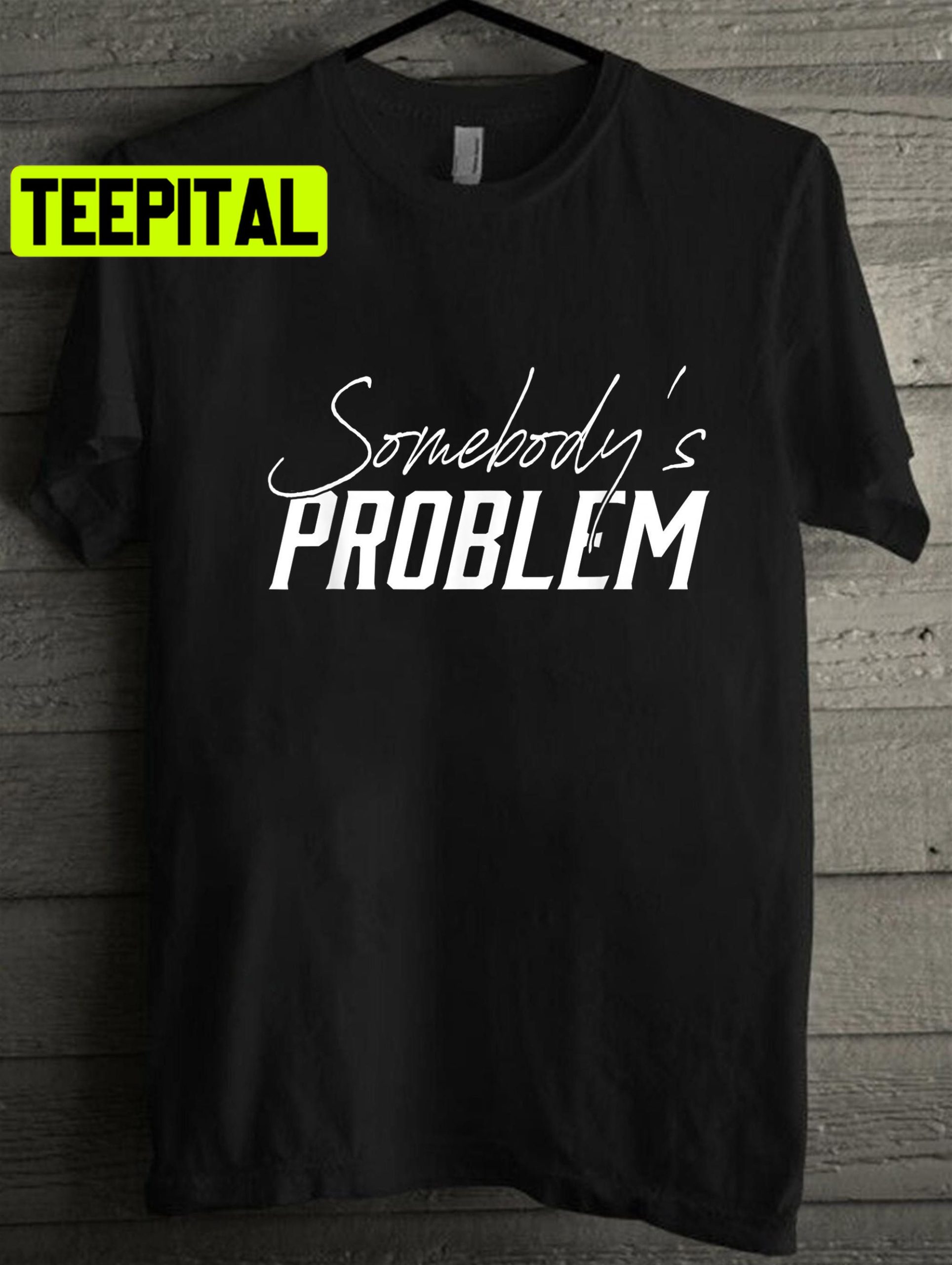 Somebody's Problem Outfit Unisex T-Shirt Somebody's Problem Outfit Unisex T-Shirt