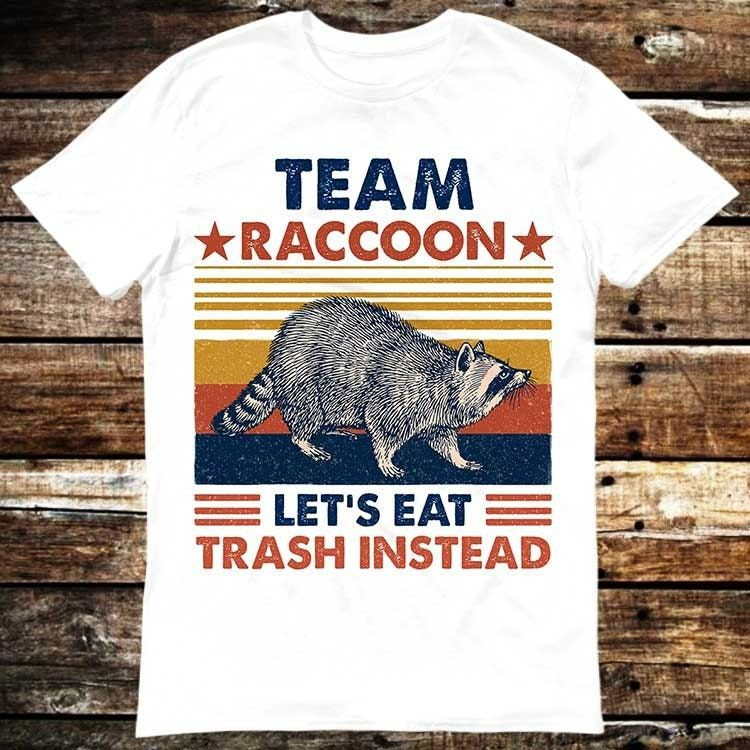 Team Raccoon Live Fast Lets Eat Trash Instead Spirit Animal T-Shirt Team Raccoon Live Fast Lets Eat Trash Instead Spirit Animal T-Shirt