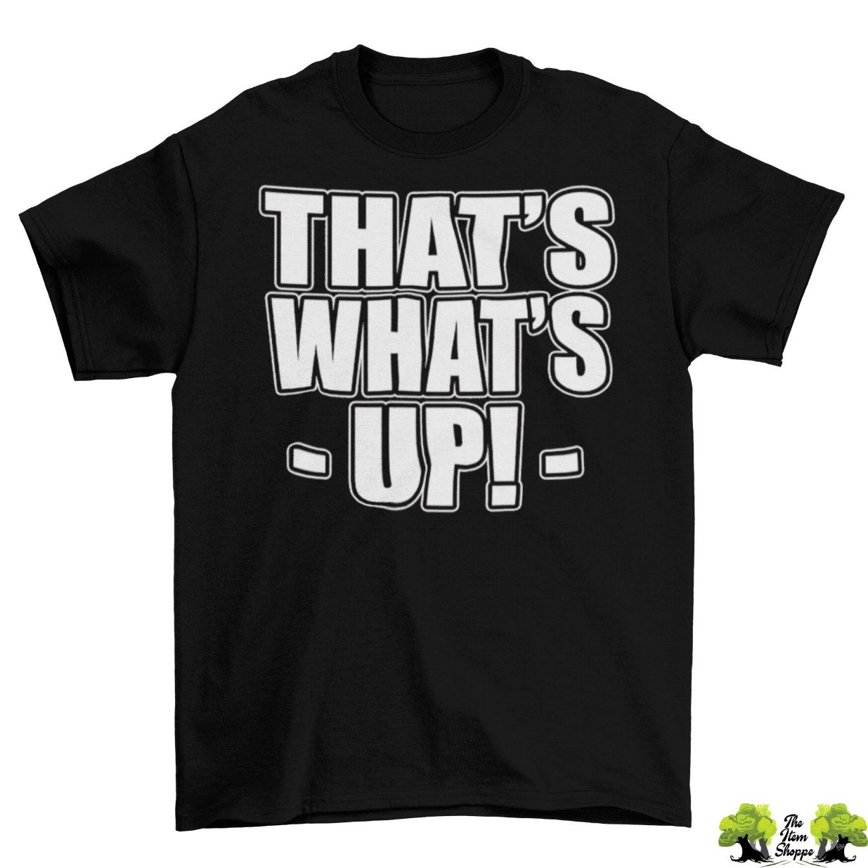 Thats Whats Up T-Shirt Thats Whats Up T-Shirt