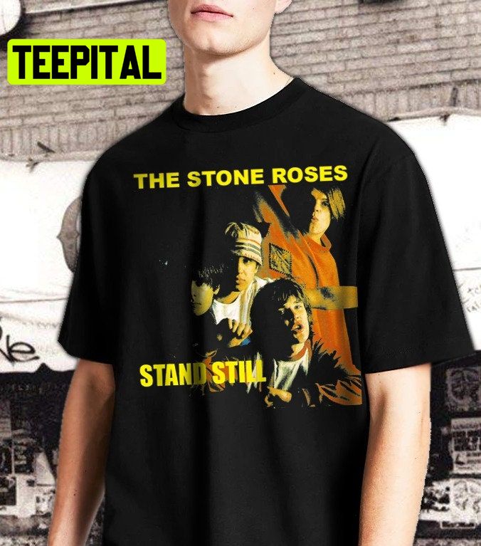 The Stone Roses Stand Still Trending Unisex T-Shirt The Stone Roses Stand Still Trending Unisex T-Shirt