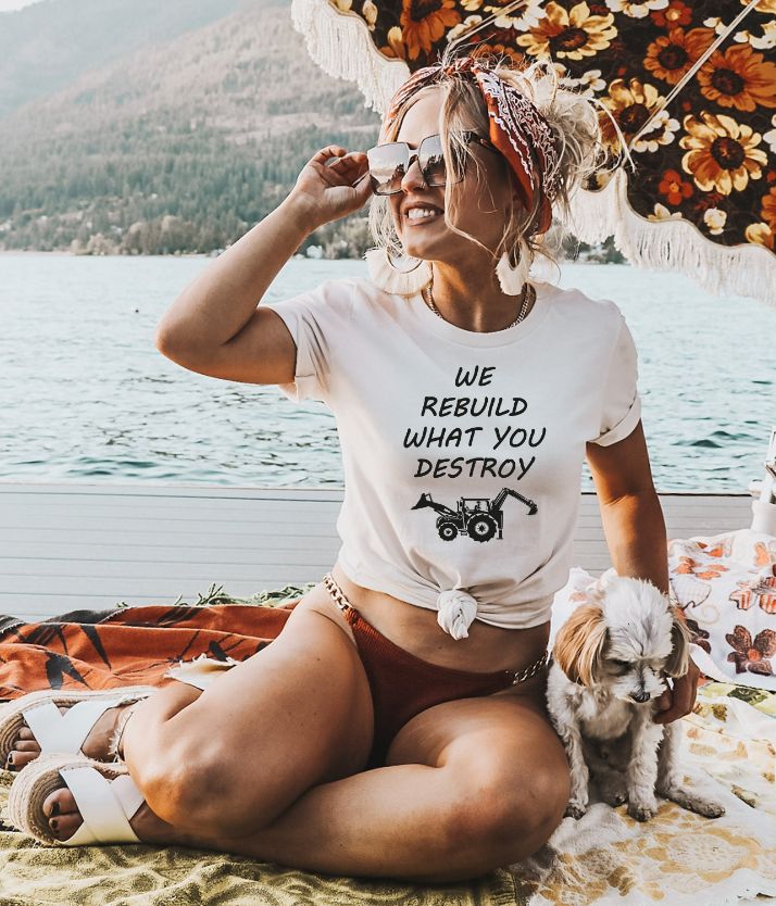 We Rebuild What You Destroy T-Shirt We Rebuild What You Destroy T-Shirt