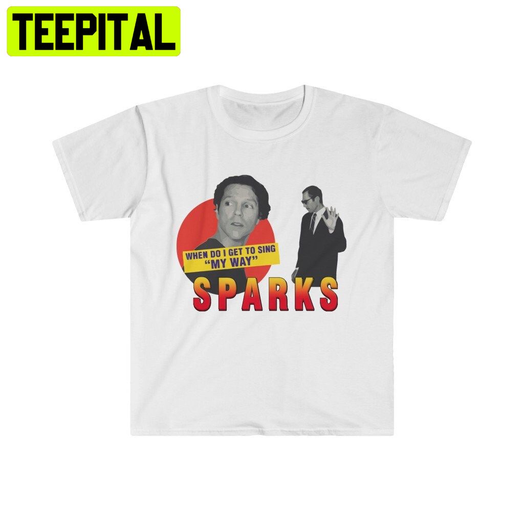 When Do Get To Sing My Way Sparks Trending Unisex T-Shirt When Do Get To Sing My Way Sparks Trending Unisex T-Shirt