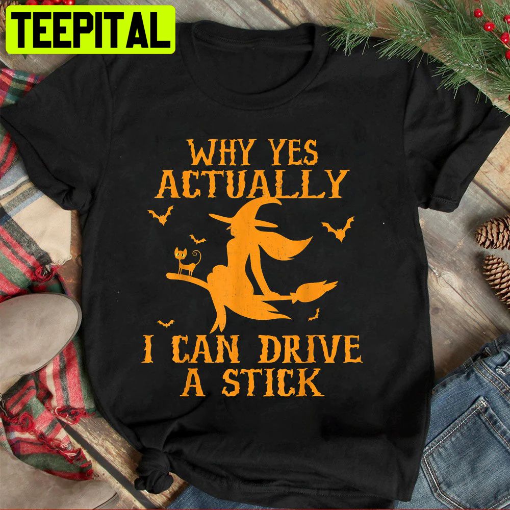 Why Yes Actually I Can Drive A Stick Halloween Trending Unisex Shirt Why Yes Actually I Can Drive A Stick Halloween Trending Unisex Shirt