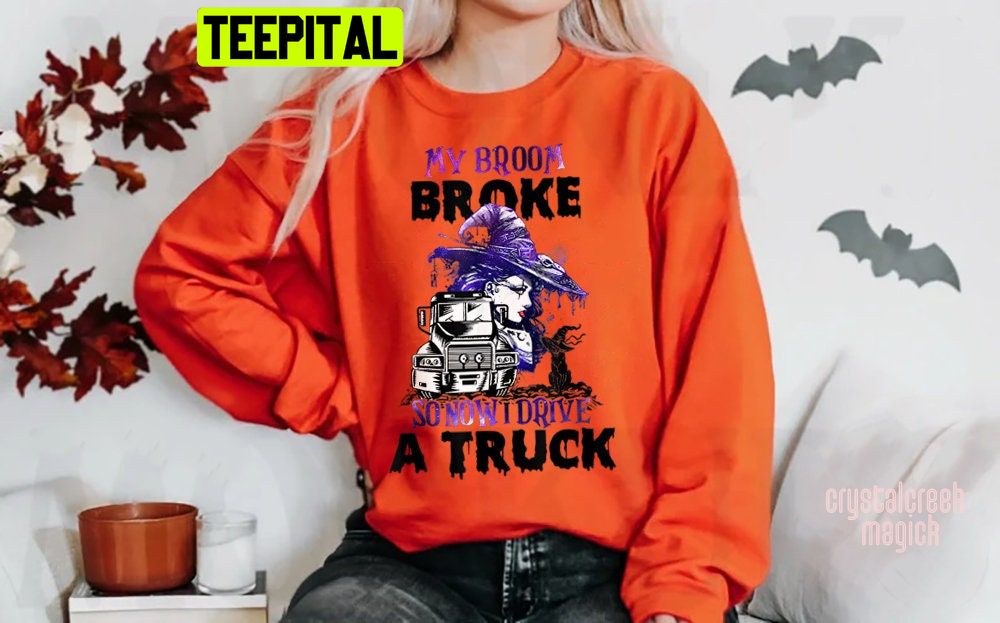 Witch My Broom Broke So Now I Drive A Truck Halloween Trending Unisex Shirt Witch My Broom Broke So Now I Drive A Truck Halloween Trending Unisex Shirt