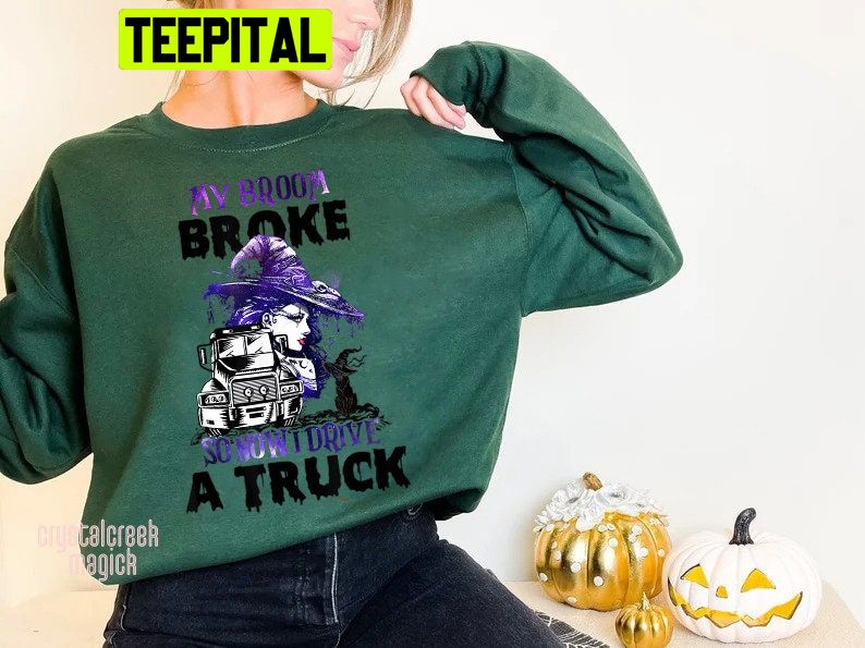 Witch My Broom Broke So Now I Drive A Truck Halloween Trending Unisex Shirt Witch My Broom Broke So Now I Drive A Truck Halloween Trending Unisex Shirt