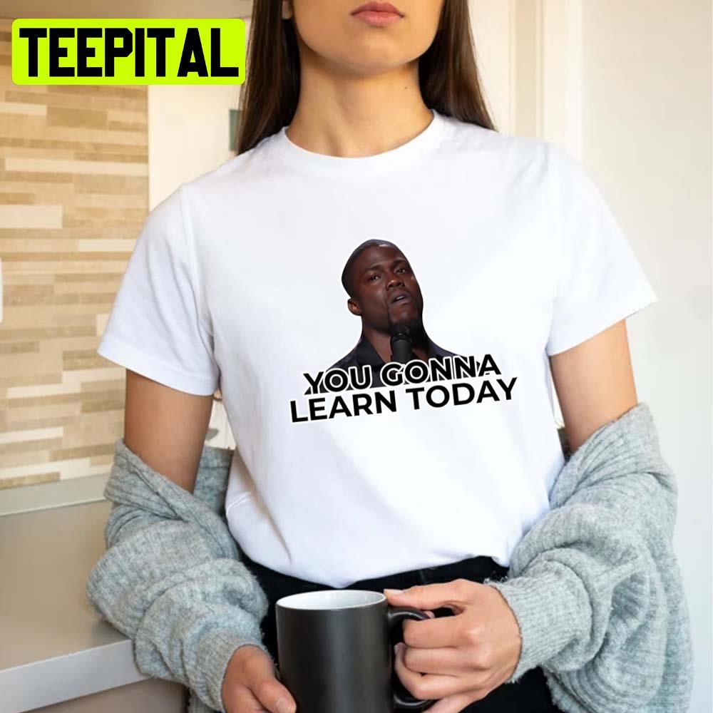 You Gonna Learn Today Kevin Hart Unisex T-Shirt You Gonna Learn Today Kevin Hart Unisex T-Shirt