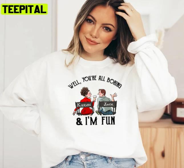 Youre All Boring And Im Fun Will And Grace Unisex Sweatshirt Youre All Boring And Im Fun Will And Grace Unisex Sweatshirt