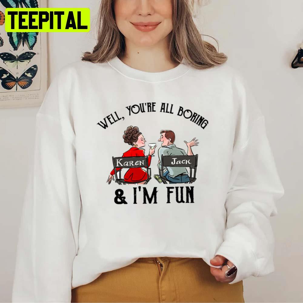 Youre All Boring And Im Fun Will And Grace Unisex Sweatshirt Youre All Boring And Im Fun Will And Grace Unisex Sweatshirt