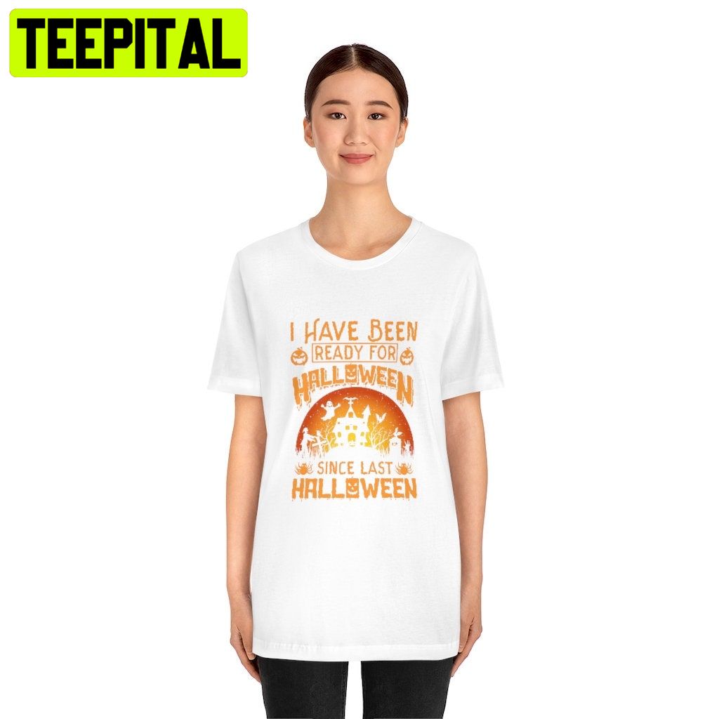 Art I Have Been Ready For Halloween Since Last HalloweenTrending Unisex Shirt Art I Have Been Ready For Halloween Since Last HalloweenTrending Unisex Shirt