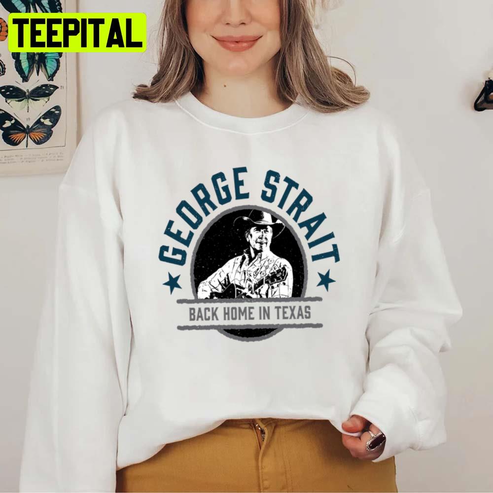 Back Home In Texas George Strait Unisex Sweatshirt Back Home In Texas George Strait Unisex Sweatshirt