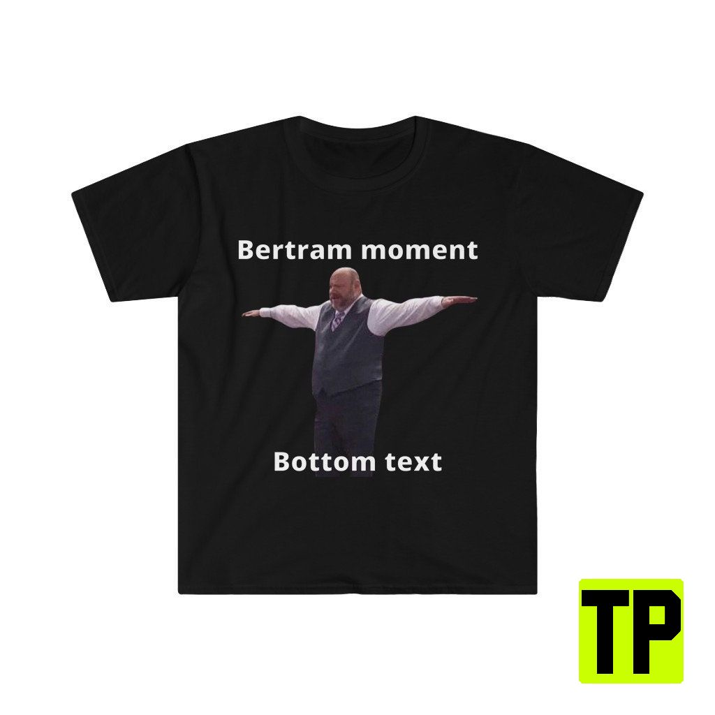 Bertram Moment Funny Meme Unisex Shirt Bertram Moment Funny Meme Unisex Shirt