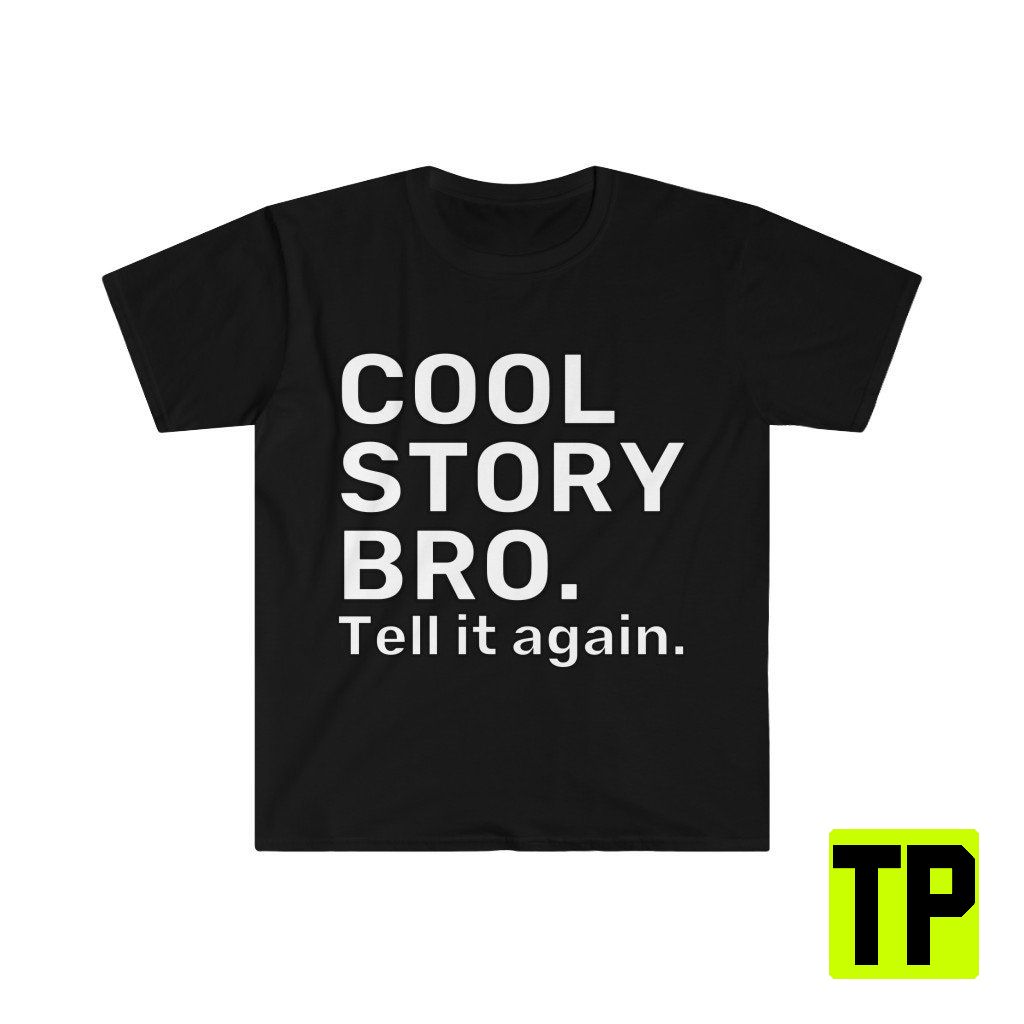 Cool Story Bro Tell It Again Meme Unisex Shirt Cool Story Bro Tell It Again Meme Unisex Shirt