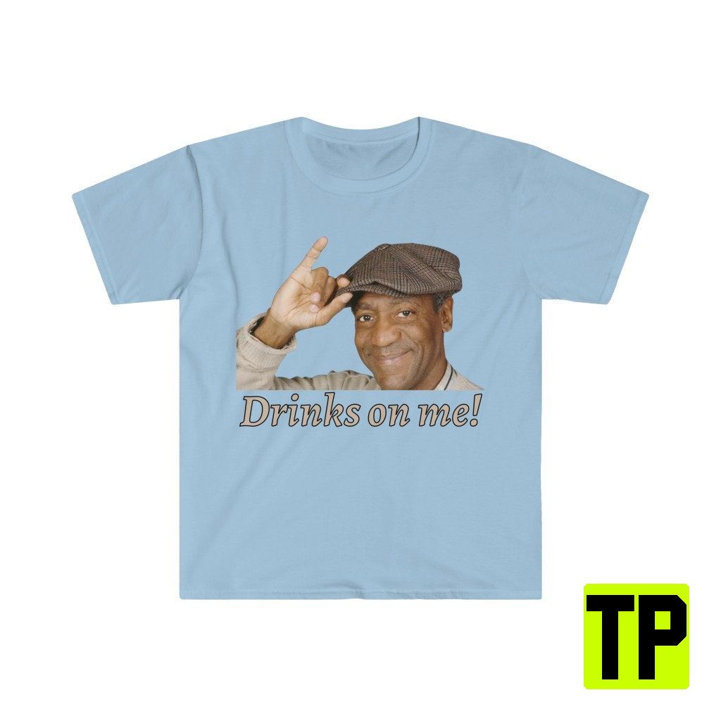 Drinks On Me Bill Cosby Meme Unisex Shirt Drinks On Me Bill Cosby Meme Unisex Shirt