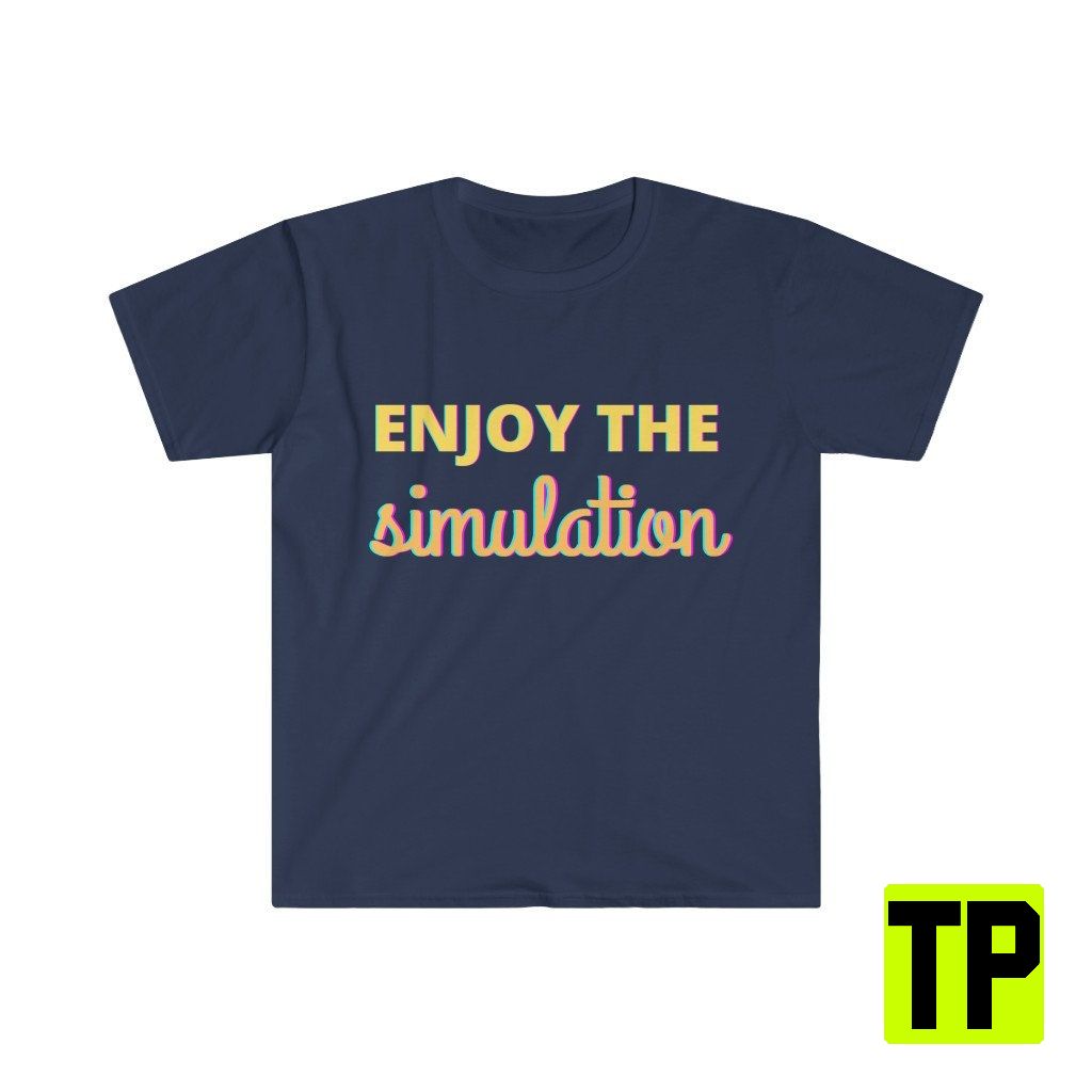 Enjoy The Simulation Meme Unisex Shirt Enjoy The Simulation Meme Unisex Shirt