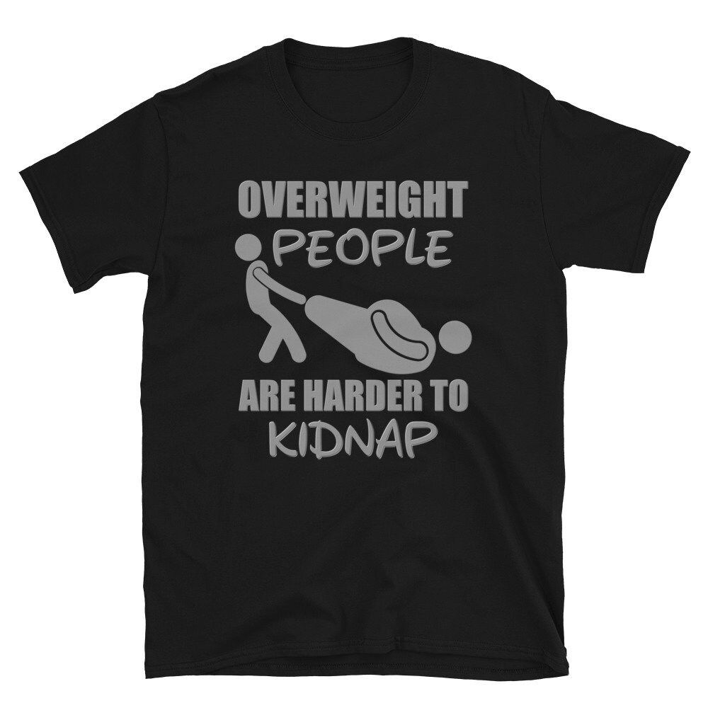 Fat People Are Harder To Kidnap Shirt Fat People Are Harder To Kidnap Shirt