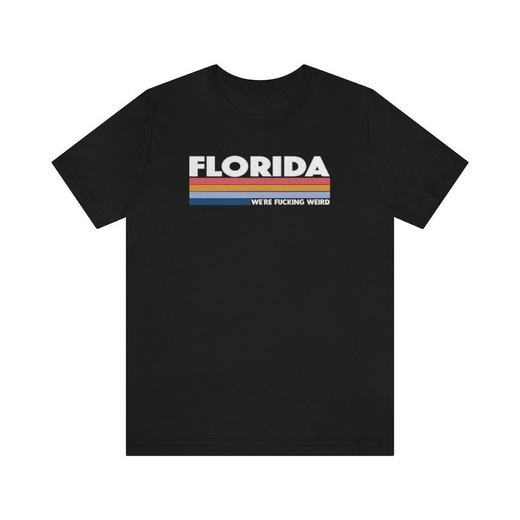 Florida Were Fcking Weird Unisex Jersey Short Sleeve Tee Shirt Florida Were Fcking Weird Unisex Jersey Short Sleeve Tee Shirt