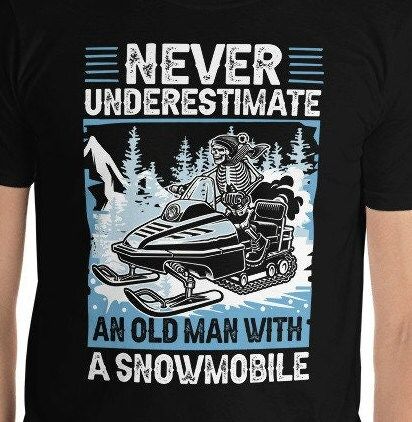 Funny Snowmobile Never Underestimate An Old Man With A Shirt Funny Snowmobile Never Underestimate An Old Man With A Shirt