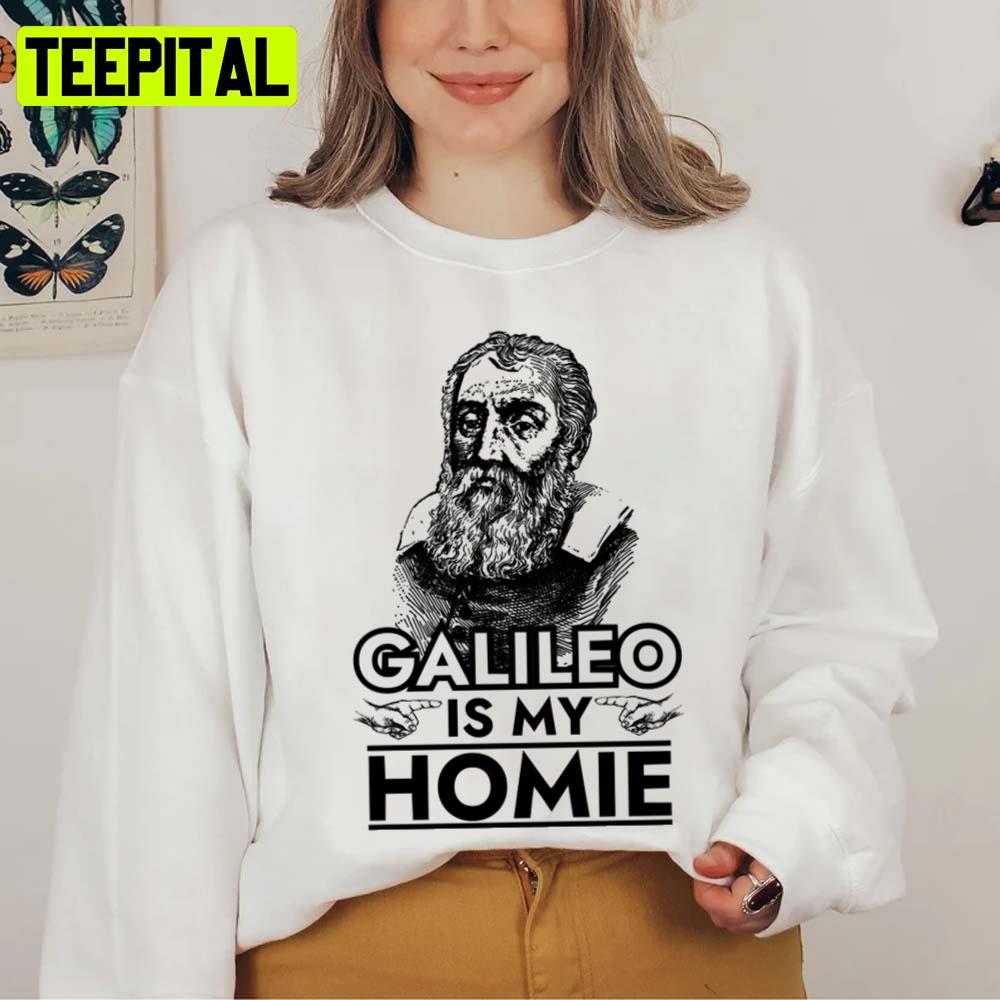 Galileo Is My Homie Galileo Galilei Unisex T-Shirt Galileo Is My Homie Galileo Galilei Unisex T-Shirt
