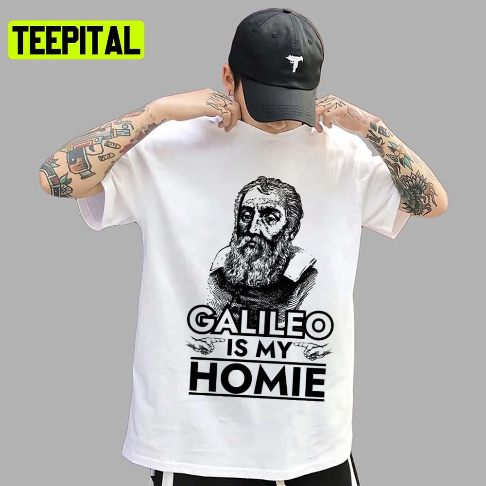 Galileo Is My Homie Galileo Galilei Unisex T-Shirt Galileo Is My Homie Galileo Galilei Unisex T-Shirt