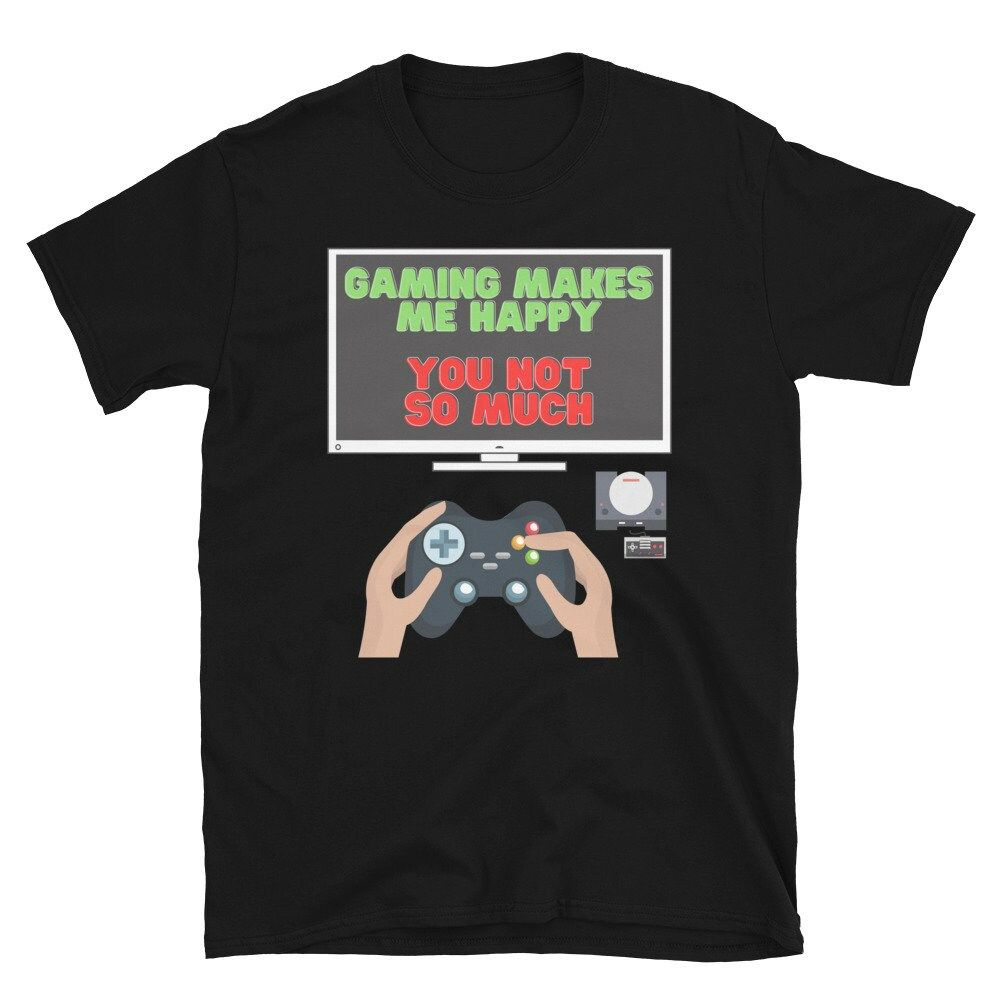 Gaming Makes Me Happy You Not So Much Shirt Gaming Makes Me Happy You Not So Much Shirt