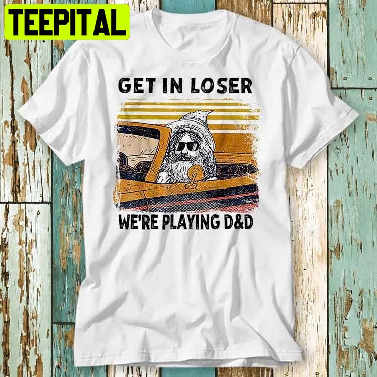 Get In Loser We're Playing D&d Funny Retro Vintage HalloweenTrending Unisex Shirt Get In Loser We're Playing D&d Funny Retro Vintage HalloweenTrending Unisex Shirt