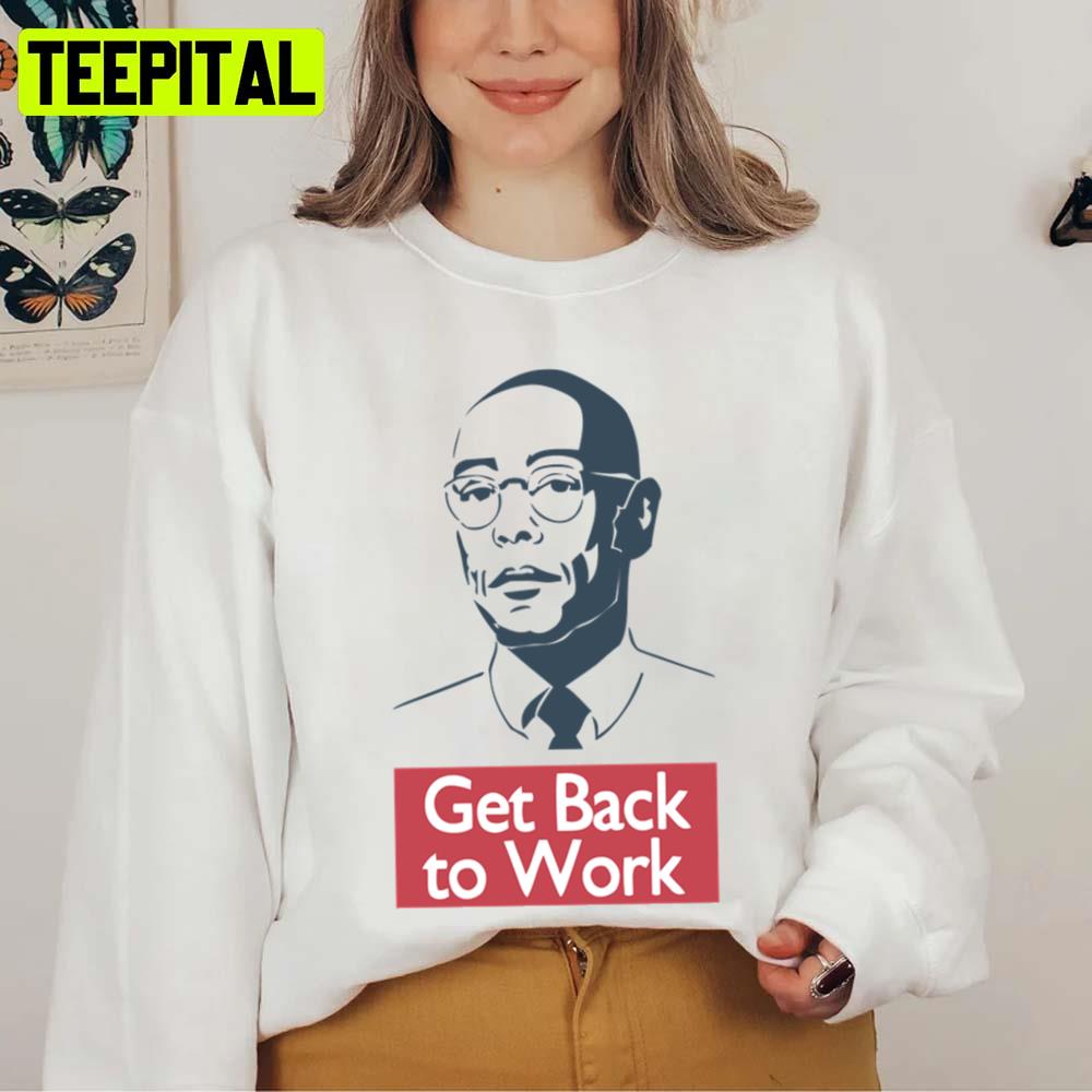 Gustavo Frig Get Back To Work Breaking Bad Unisex Sweatshirt Gustavo Frig Get Back To Work Breaking Bad Unisex Sweatshirt
